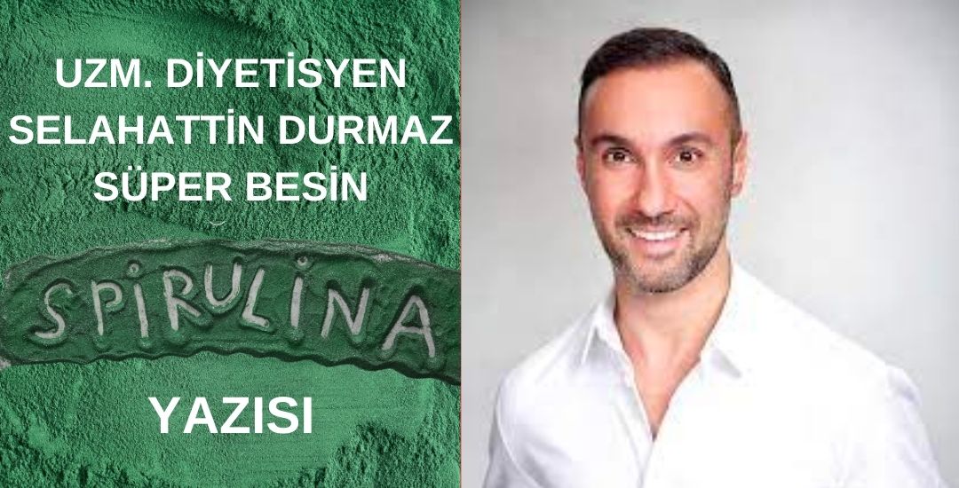 Uzm. Diyetisyen Selahattin DÖNMEZ  ( Süper Besin Spirulina ) yazısı 